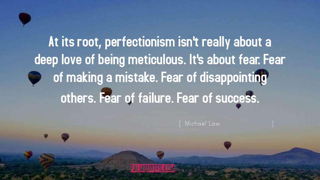 Michael Law Quotes: At its root, perfectionism isn't