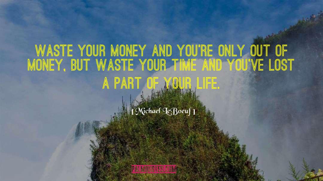 Michael LeBoeuf Quotes: Waste your money and you're