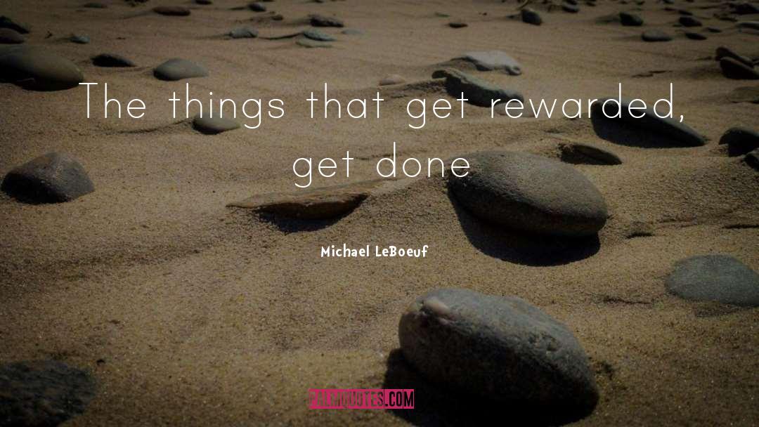 Michael LeBoeuf Quotes: The things that get rewarded,