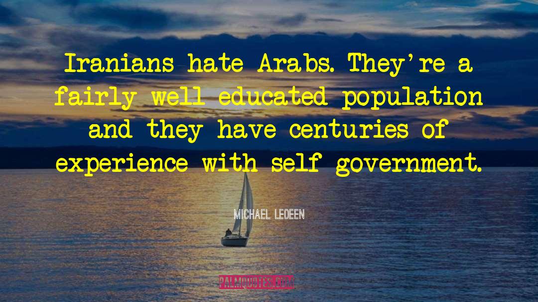 Michael Ledeen Quotes: Iranians hate Arabs. They're a