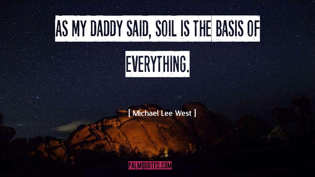 Michael Lee West Quotes: As my daddy said, soil