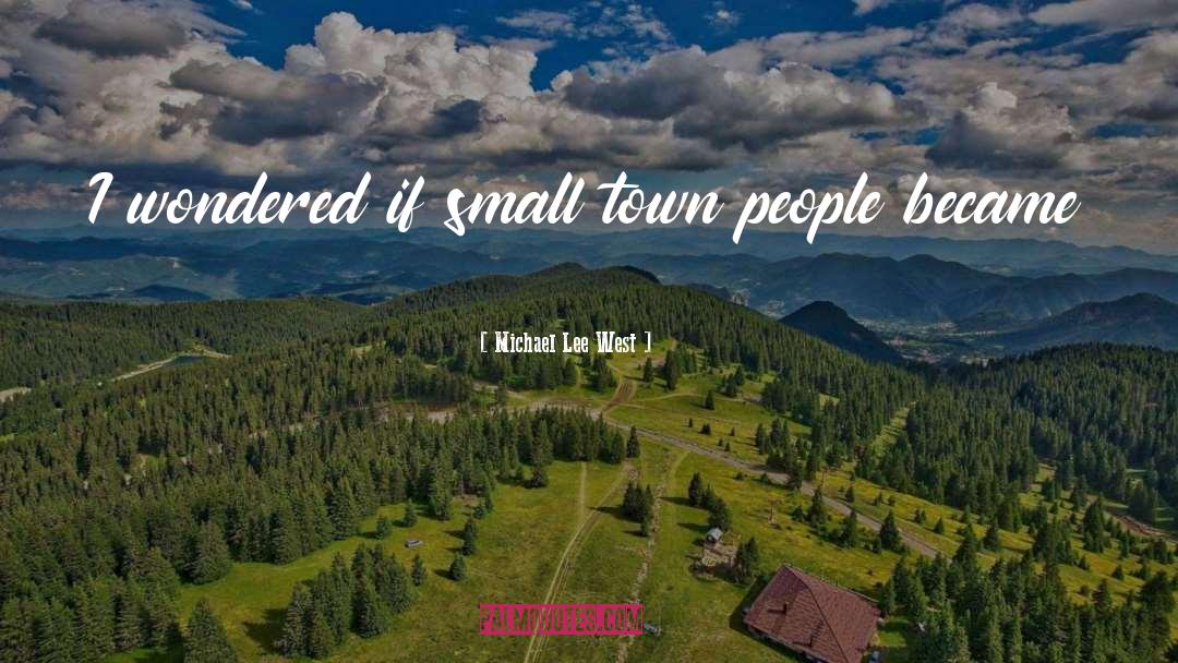 Michael Lee West Quotes: I wondered if small town