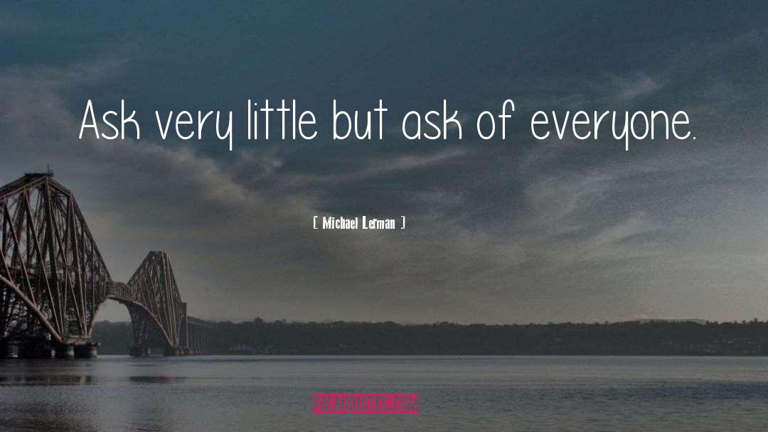 Michael Lerman Quotes: Ask very little but ask