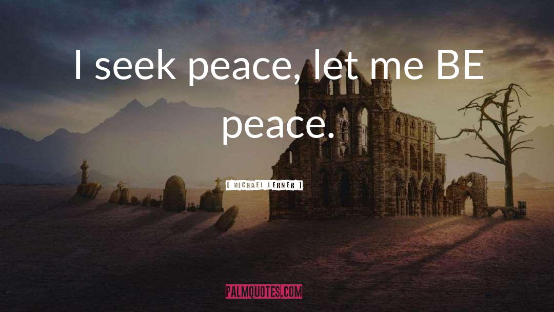 Michael Lerner Quotes: I seek peace, let me