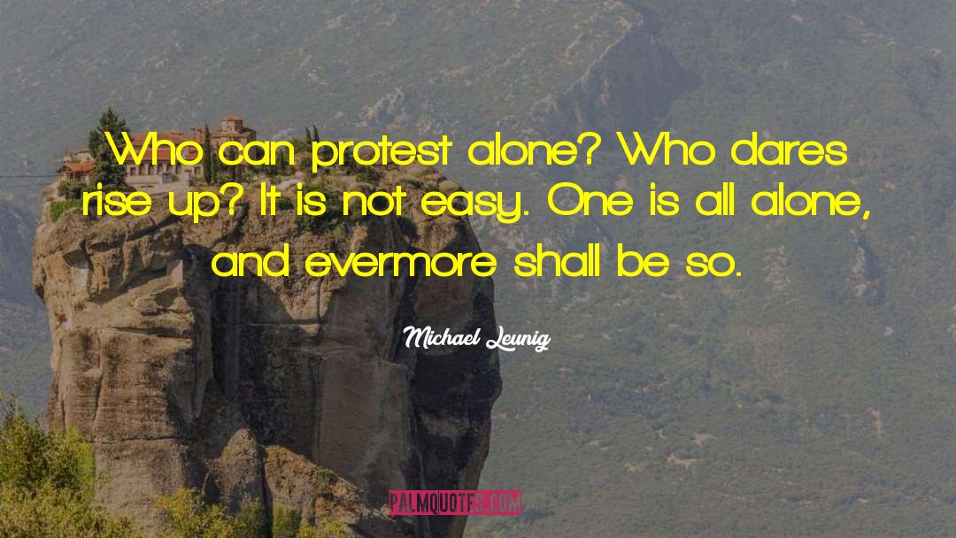 Michael Leunig Quotes: Who can protest alone? Who