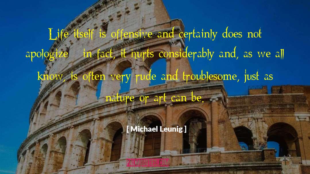 Michael Leunig Quotes: Life itself is offensive and