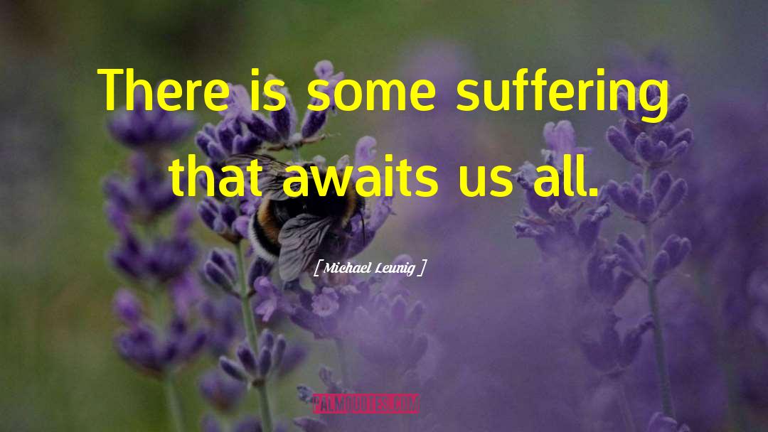 Michael Leunig Quotes: There is some suffering that