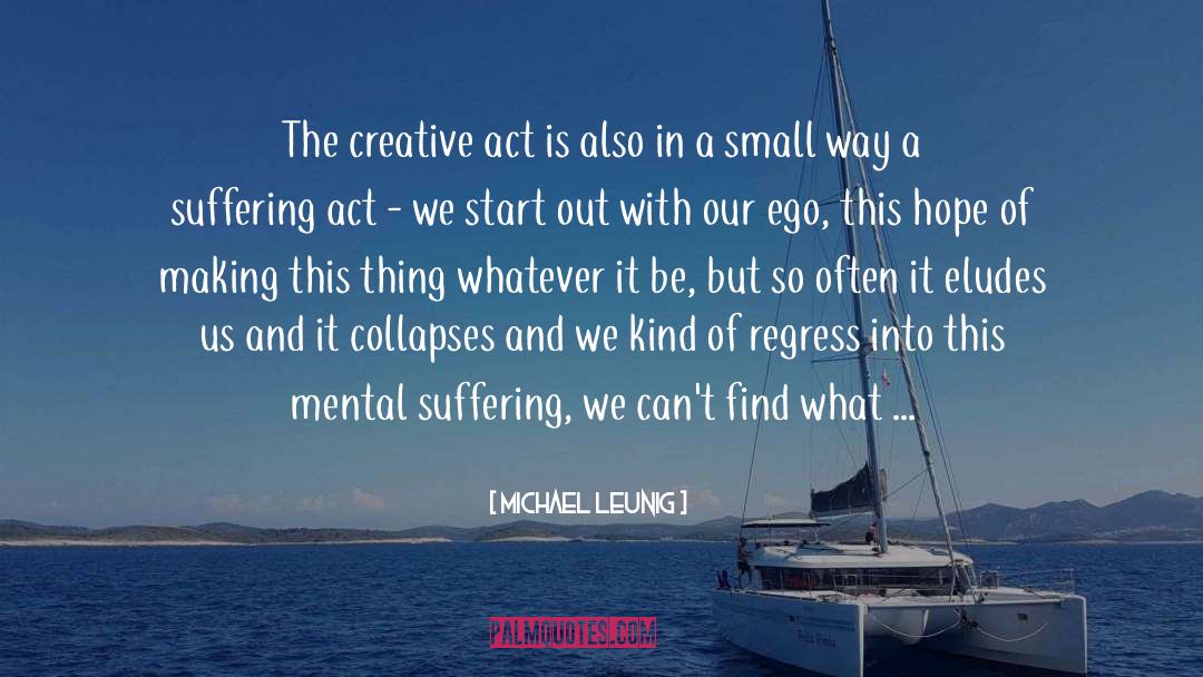 Michael Leunig Quotes: The creative act is also