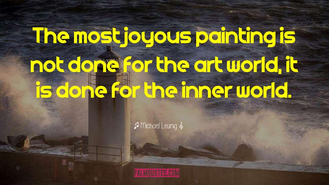 Michael Leunig Quotes: The most joyous painting is