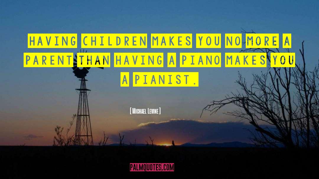 Michael Levine Quotes: Having children makes you no