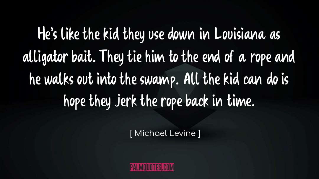 Michael Levine Quotes: He's like the kid they