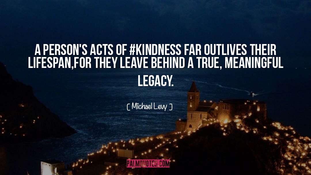 Michael Levy Quotes: A person's Acts of #Kindness