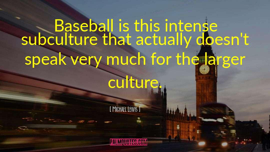 Michael Lewis Quotes: Baseball is this intense subculture