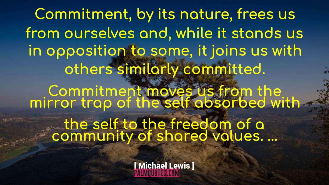 Michael Lewis Quotes: Commitment, by its nature, frees