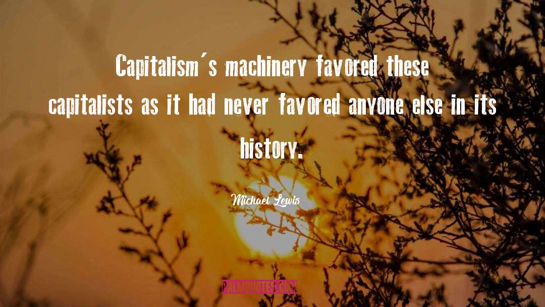 Michael Lewis Quotes: Capitalism's machinery favored these capitalists