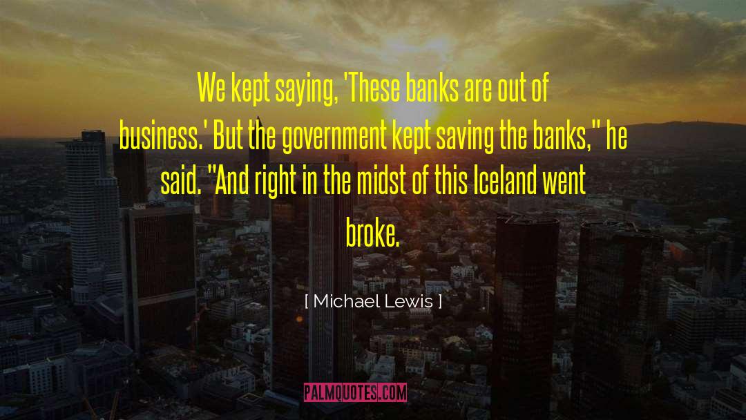 Michael Lewis Quotes: We kept saying, 'These banks