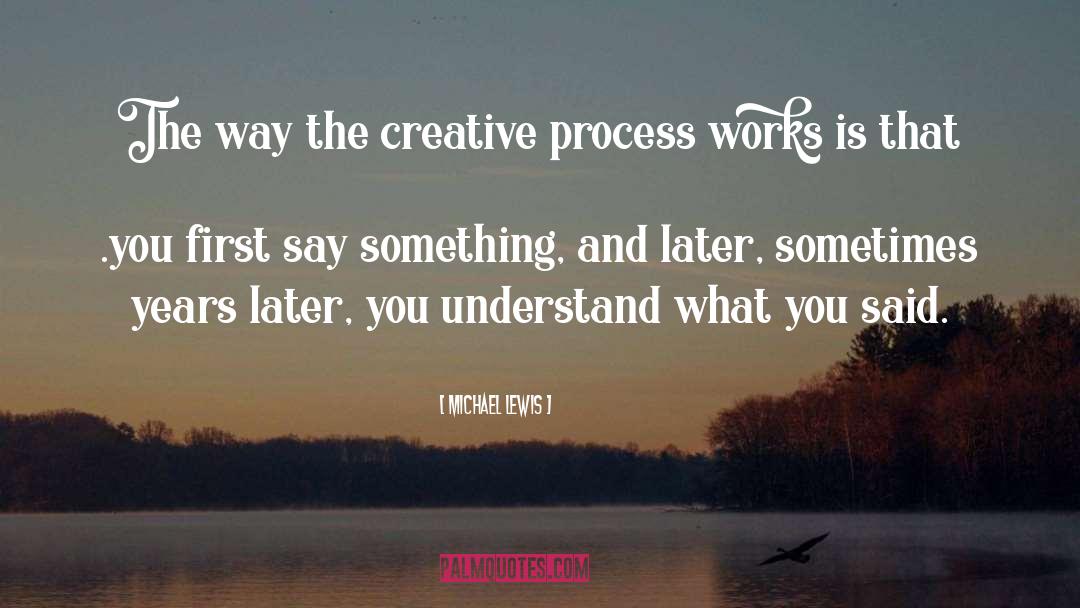 Michael Lewis Quotes: The way the creative process