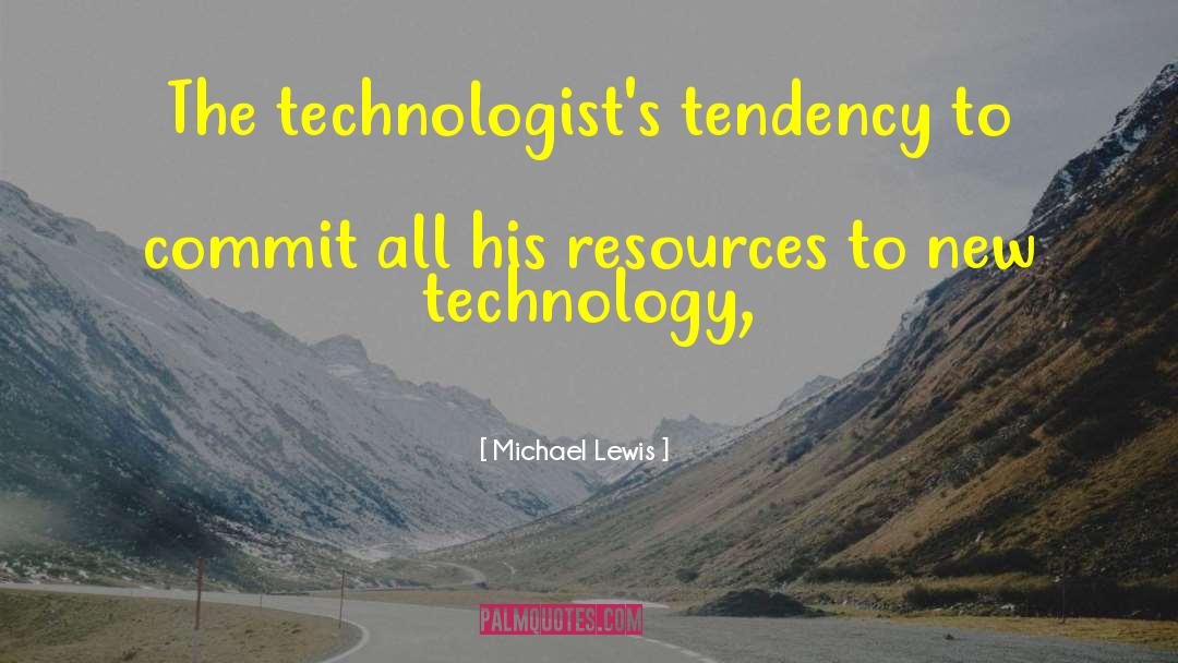 Michael Lewis Quotes: The technologist's tendency to commit