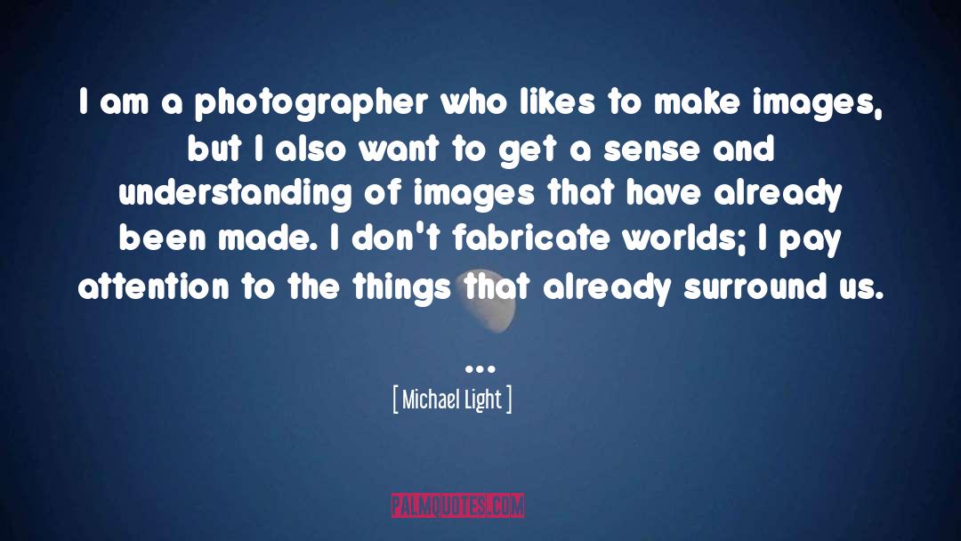 Michael Light Quotes: I am a photographer who
