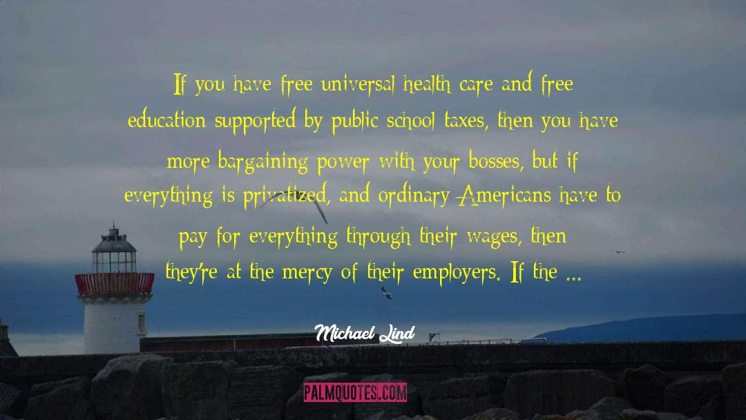 Michael Lind Quotes: If you have free universal