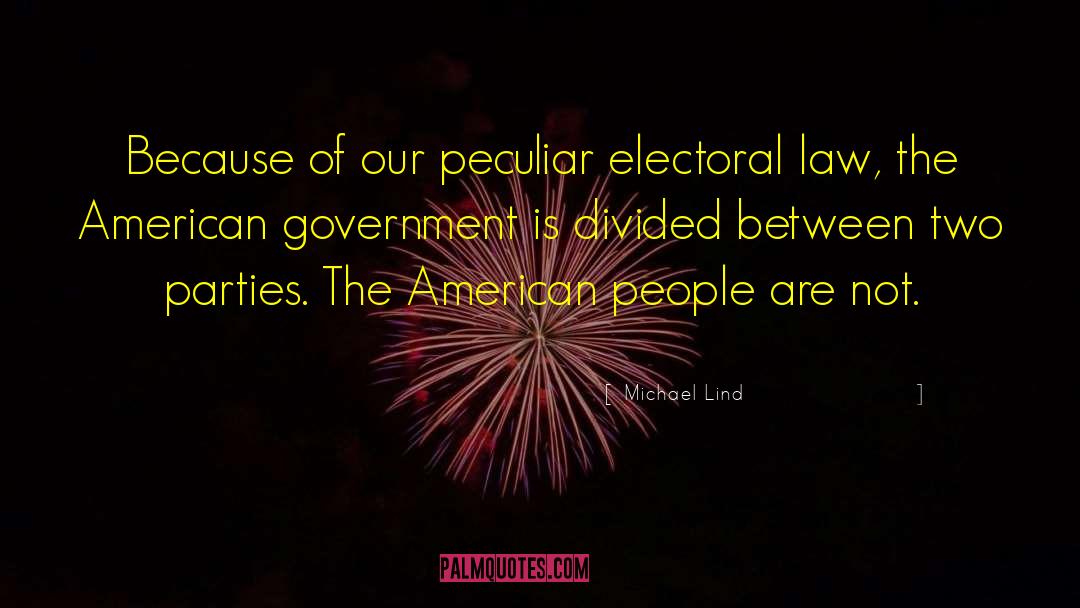 Michael Lind Quotes: Because of our peculiar electoral