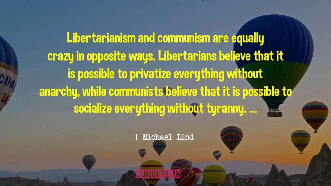 Michael Lind Quotes: Libertarianism and communism are equally