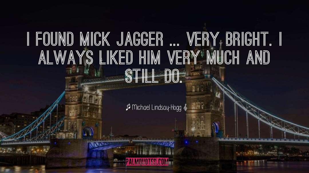 Michael Lindsay-Hogg Quotes: I found Mick Jagger ...