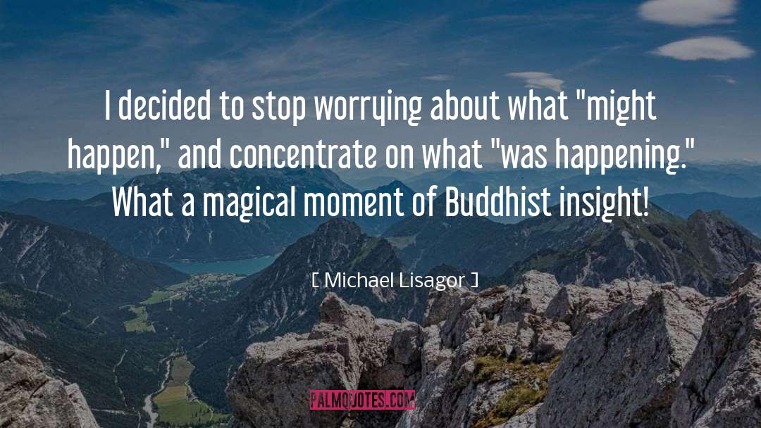 Michael Lisagor Quotes: I decided to stop worrying