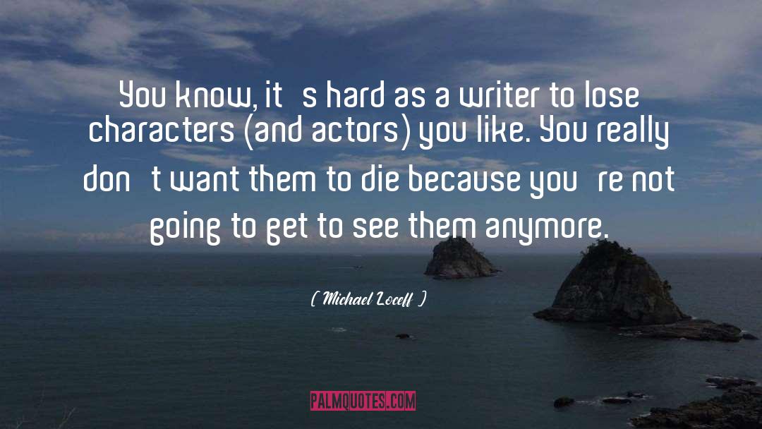 Michael Loceff Quotes: You know, it's hard as