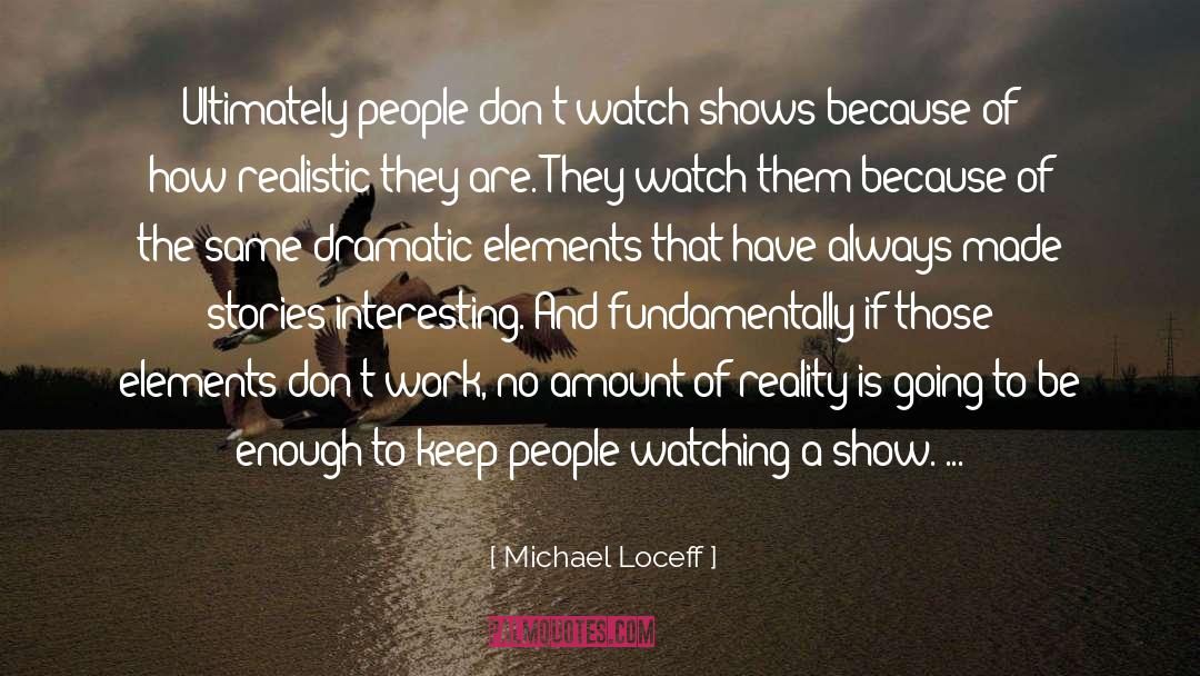 Michael Loceff Quotes: Ultimately people don't watch shows