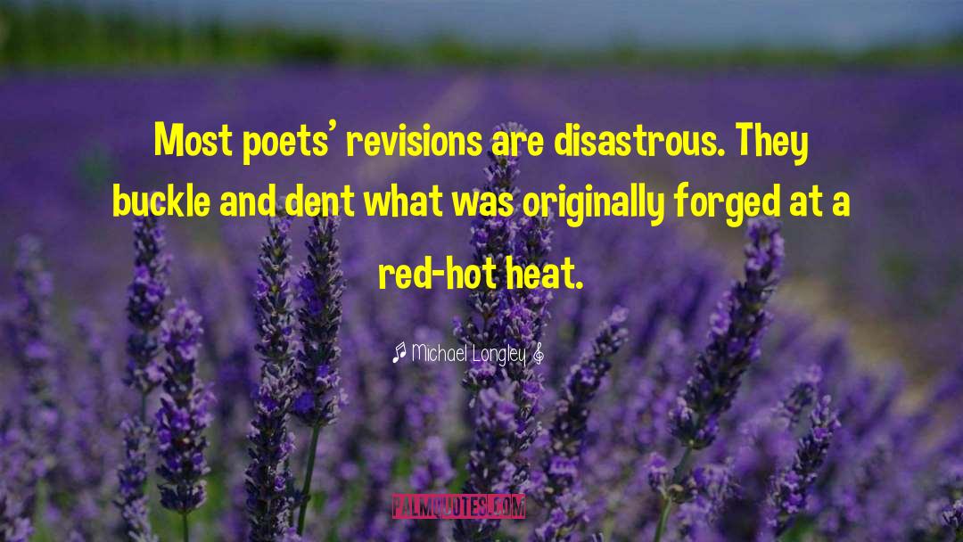 Michael Longley Quotes: Most poets' revisions are disastrous.