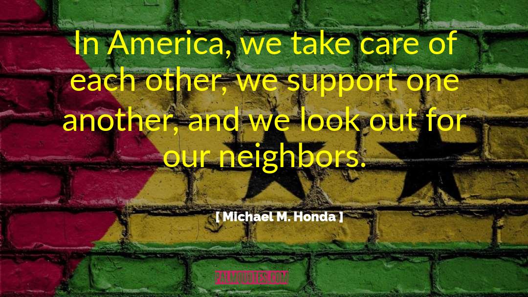 Michael M. Honda Quotes: In America, we take care