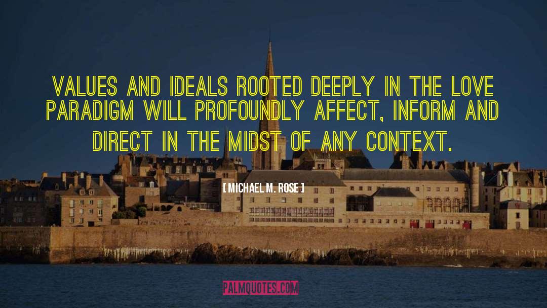 Michael M. Rose Quotes: Values and ideals rooted deeply