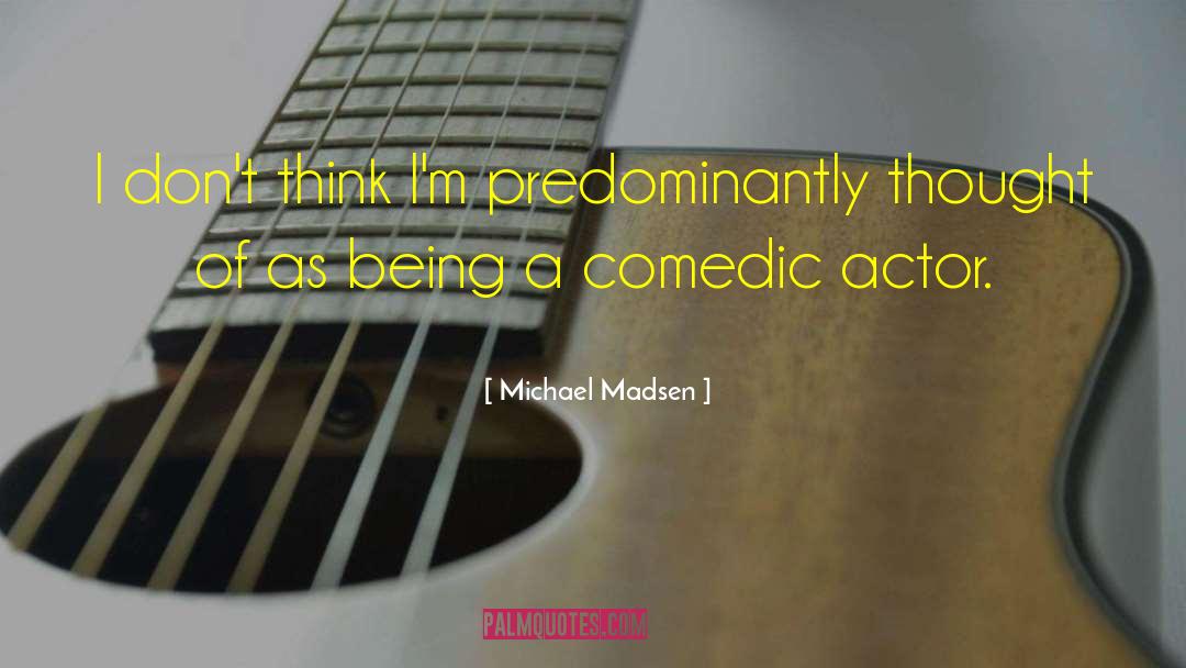 Michael Madsen Quotes: I don't think I'm predominantly