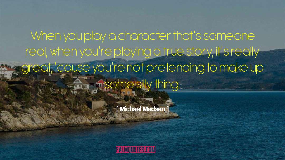 Michael Madsen Quotes: When you play a character