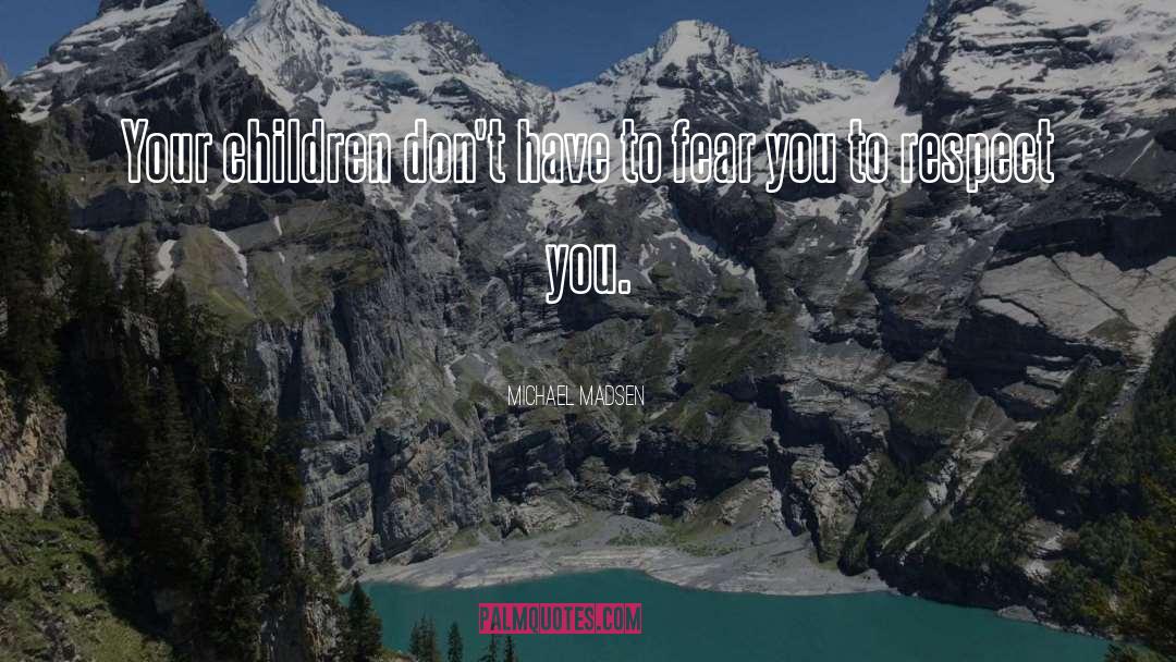 Michael Madsen Quotes: Your children don't have to