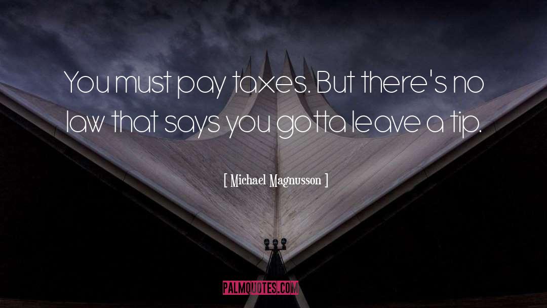 Michael Magnusson Quotes: You must pay taxes. But