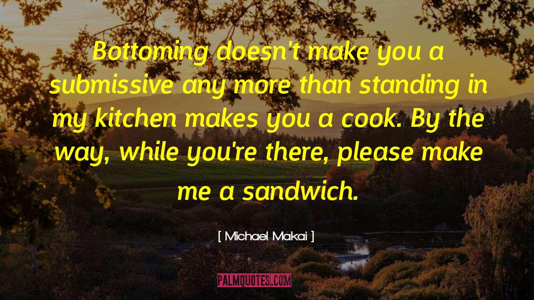 Michael Makai Quotes: Bottoming doesn't make you a