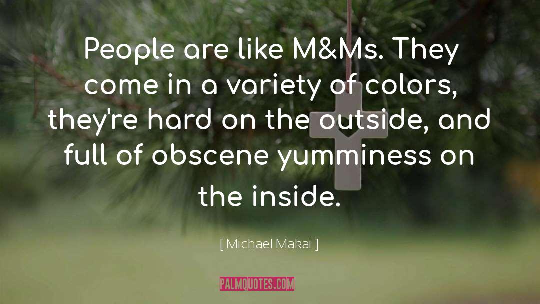 Michael Makai Quotes: People are like M&Ms. They