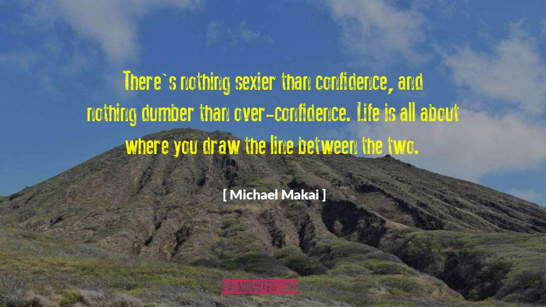 Michael Makai Quotes: There's nothing sexier than confidence,