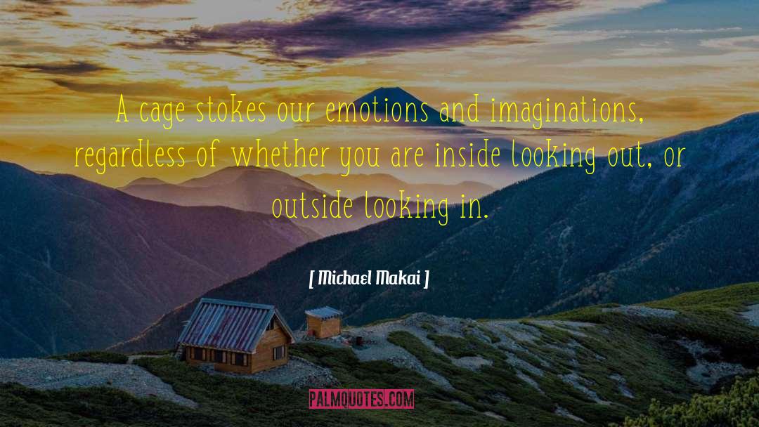 Michael Makai Quotes: A cage stokes our emotions