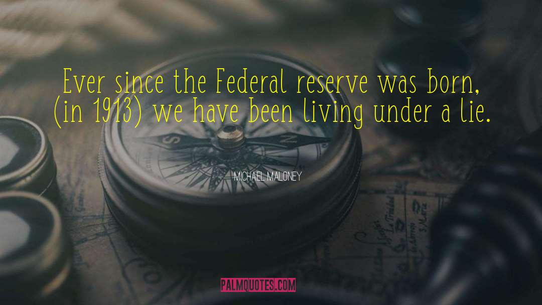 Michael Maloney Quotes: Ever since the Federal reserve