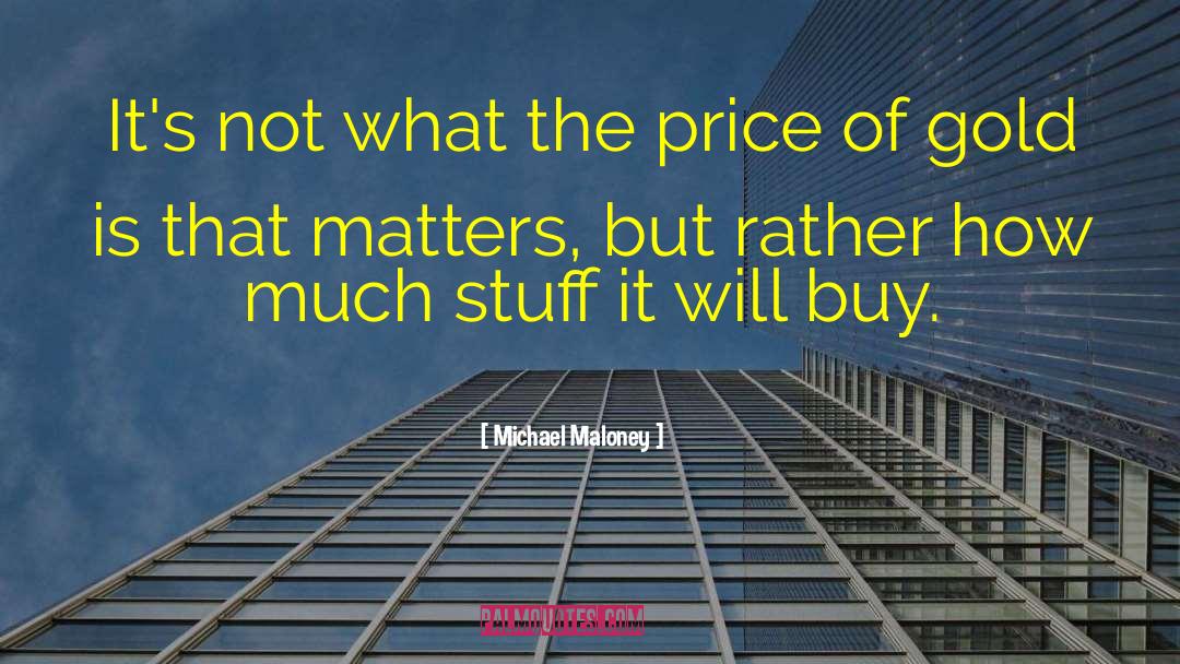 Michael Maloney Quotes: It's not what the price
