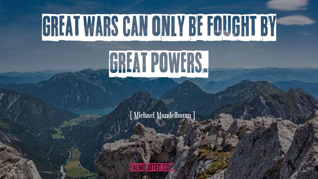 Michael Mandelbaum Quotes: Great wars can only be