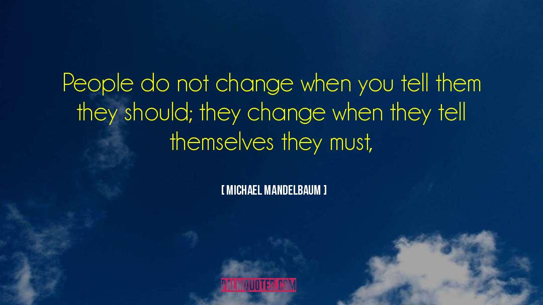 Michael Mandelbaum Quotes: People do not change when