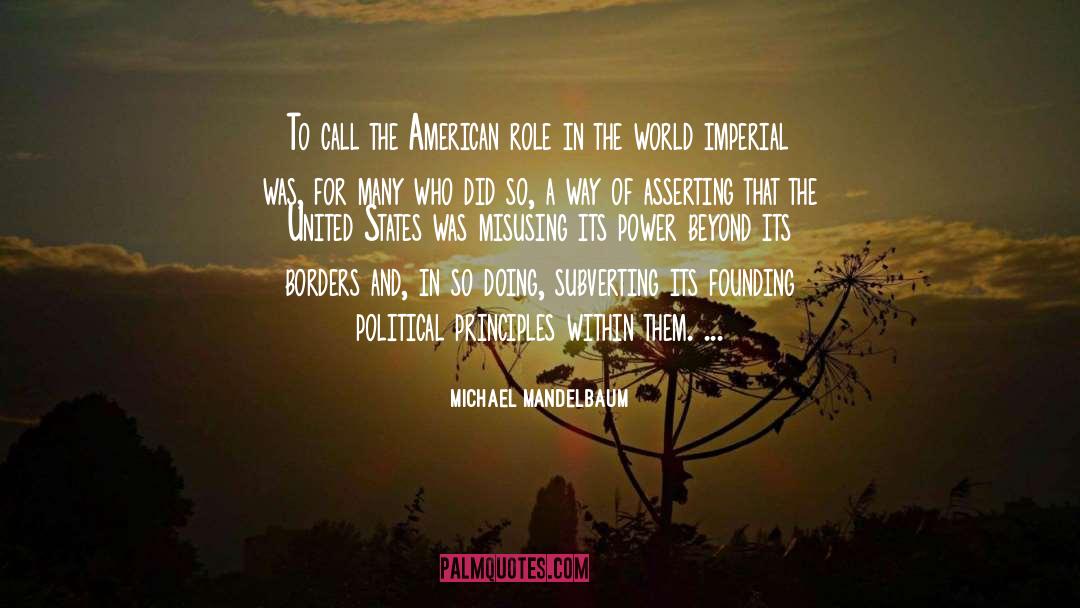 Michael Mandelbaum Quotes: To call the American role