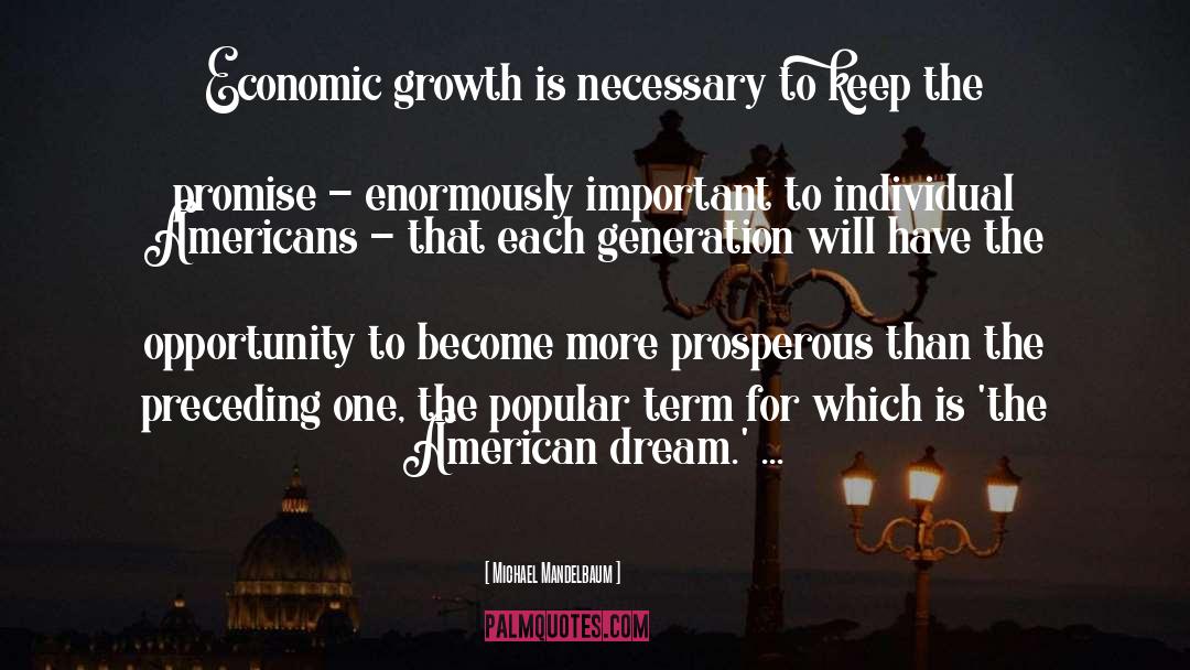 Michael Mandelbaum Quotes: Economic growth is necessary to