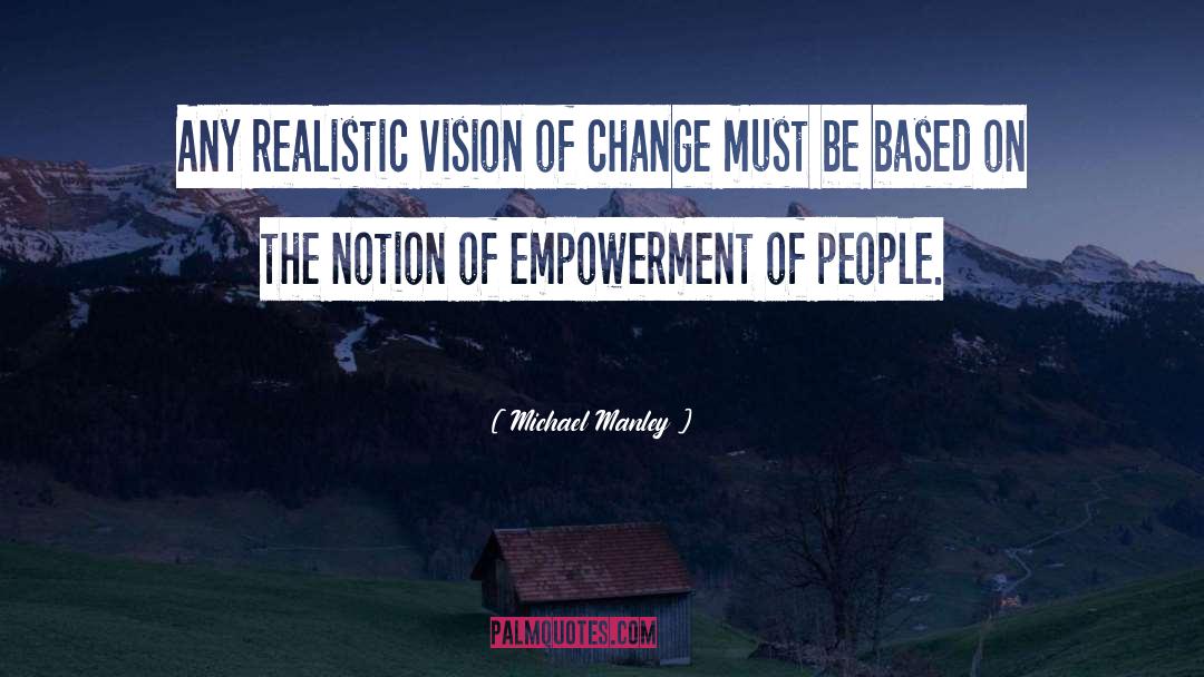 Michael Manley Quotes: Any realistic vision of change
