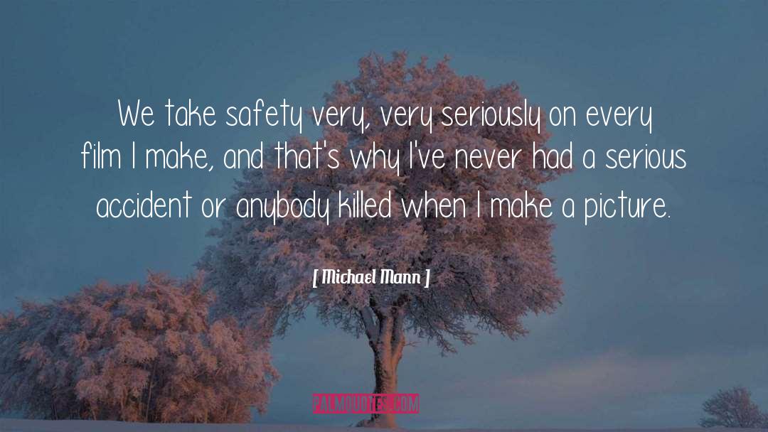 Michael Mann Quotes: We take safety very, very