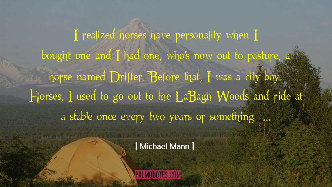 Michael Mann Quotes: I realized horses have personality